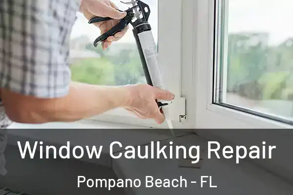 Window Caulking Repair Pompano Beach - FL
