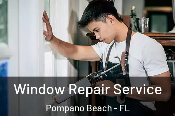 Window Repair Service Pompano Beach - FL
